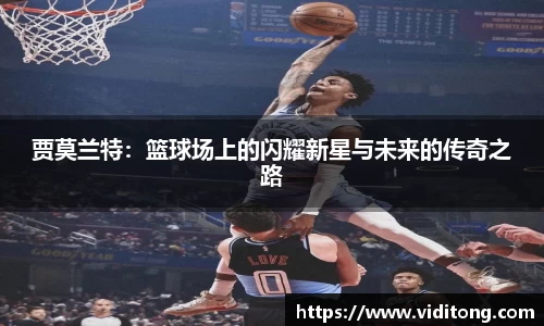 贾莫兰特：篮球场上的闪耀新星与未来的传奇之路